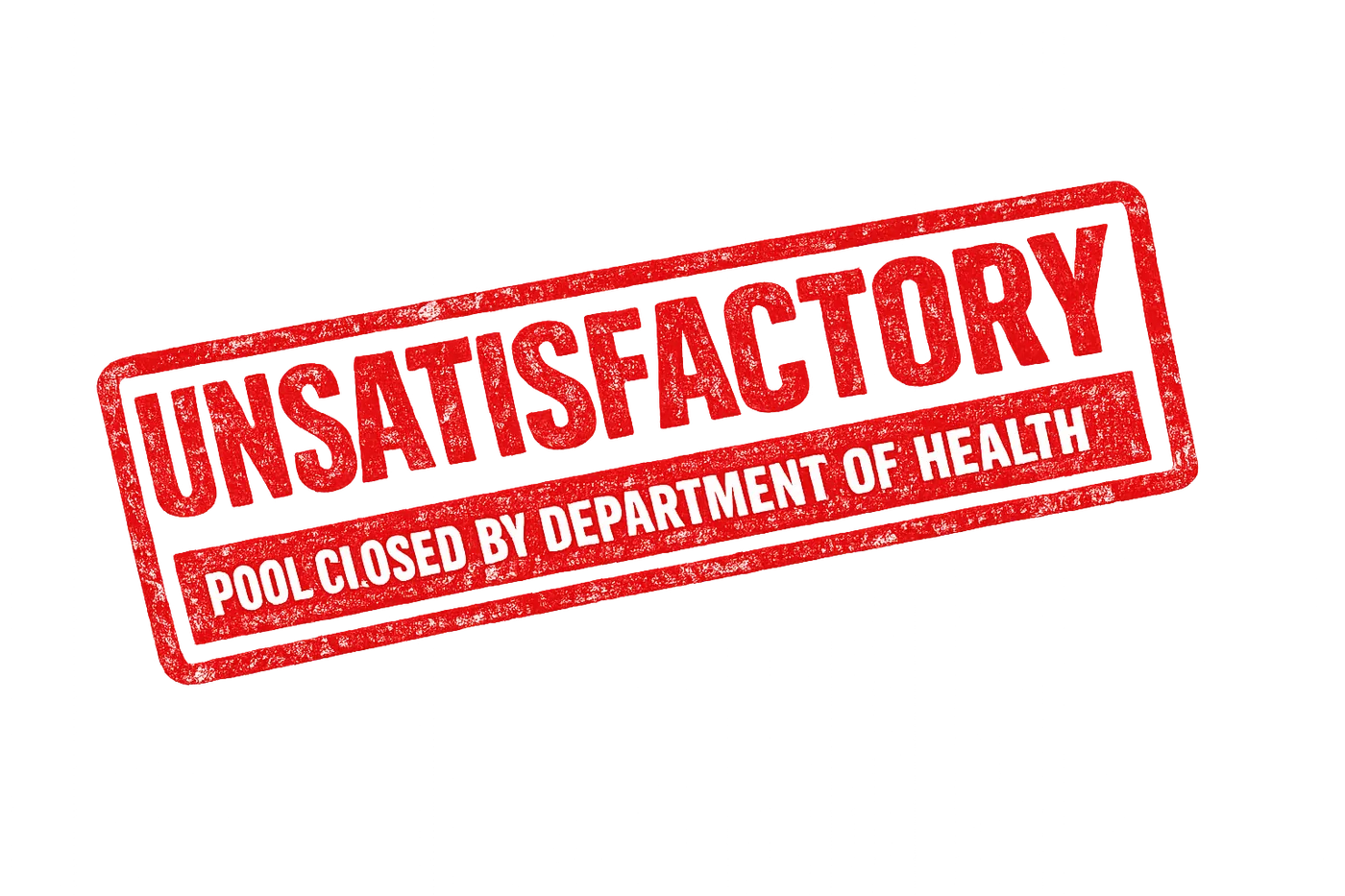 Red grunge inspection stamp reading Unsatisfactory, Pool Closed by Department of Health.
